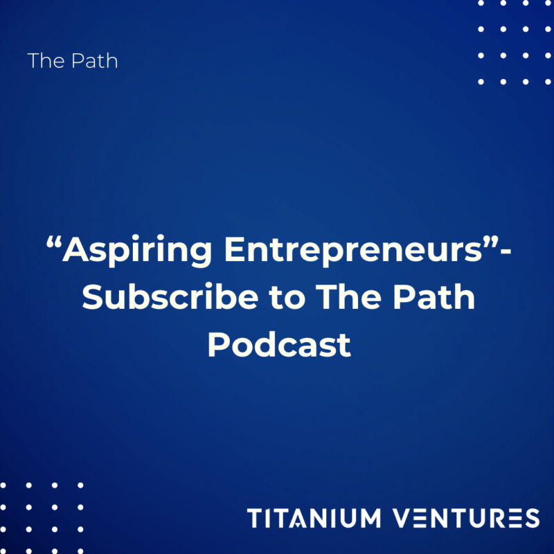 Aspiring Entrepreneurs – Subscribe To The Path Podcast