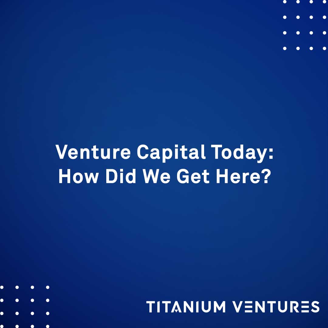 Venture Capital Today: How Did We Get Here? | Titanium Ventures