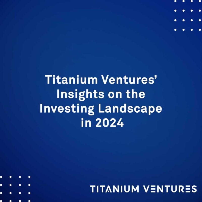 Titanium Ventures’ Insights on the Investing Landscape in 2024